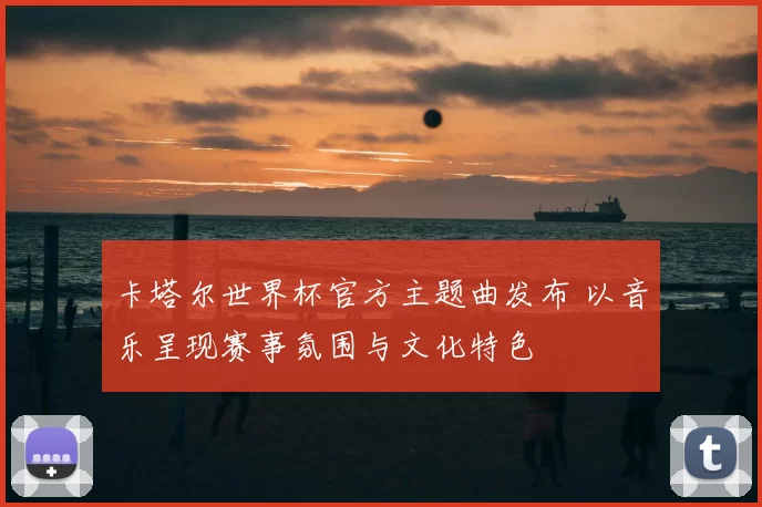 卡塔尔世界杯官方主题曲发布 以音乐呈现赛事氛围与文化特色