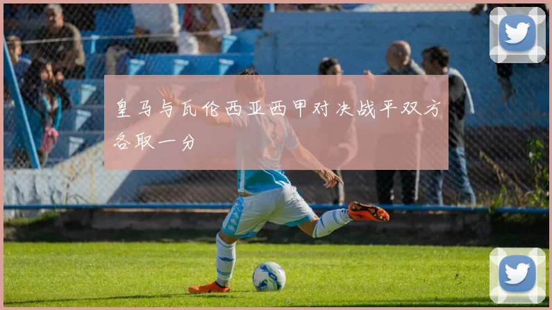 皇马与瓦伦西亚西甲对决战平双方各取一分
