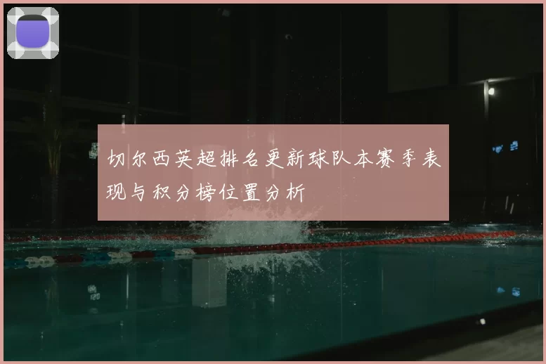 切尔西英超排名更新球队本赛季表现与积分榜位置分析