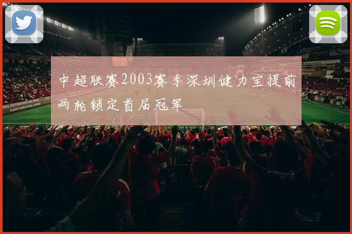 中超联赛2003赛季深圳健力宝提前两轮锁定首届冠军